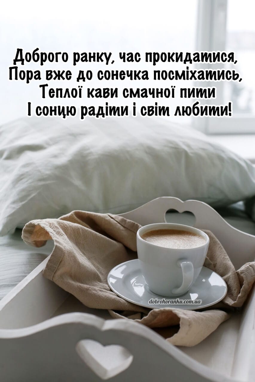 Доброго ранку, час прокидатися, Пора вже до сонечка посміхатись, Теплої кави смачної пити І сонцю радіти і світ любити